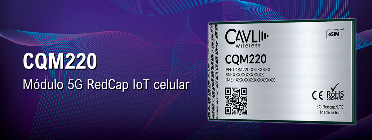 CQM220, nuevo módulo 5G RedCap de Cavli